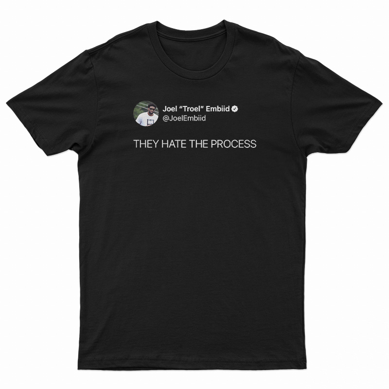 Joel Embiid On Twitter They Hate The Process T-Shirt