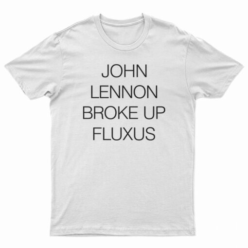 John Lennon Broke Up Fluxus T-Shirt
