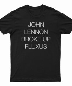 John Lennon Broke Up Fluxus T-Shirt