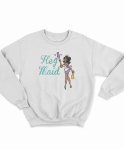 Joseline Hernandez Hey Maid Sweatshirt