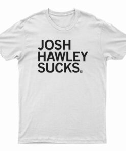 Josh Hawley Sucks T-Shirt