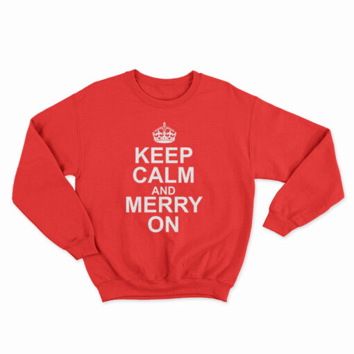 Keep Calm And Merry On Sweatshirt