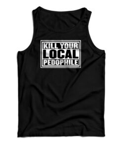 Kill Your Local Pedophile Tank Top