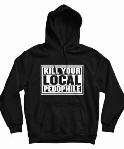 Kill Your Local Pedophile Hoodie