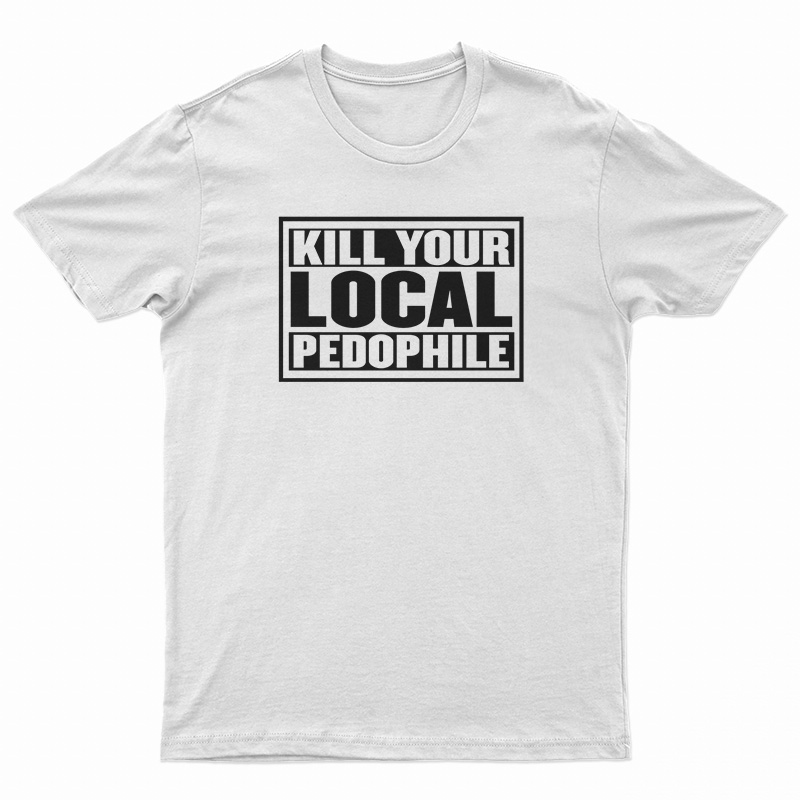 Kill Your Local Pedophile T-Shirt