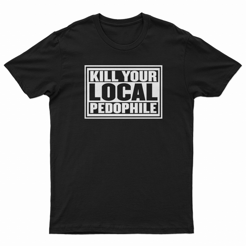 Kill Your Local Pedophile T-Shirt