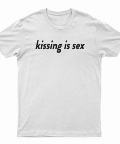 Kissing Is Sex T-Shirt