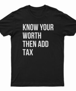 Know Your Worth Then Add Tax T-Shirt
