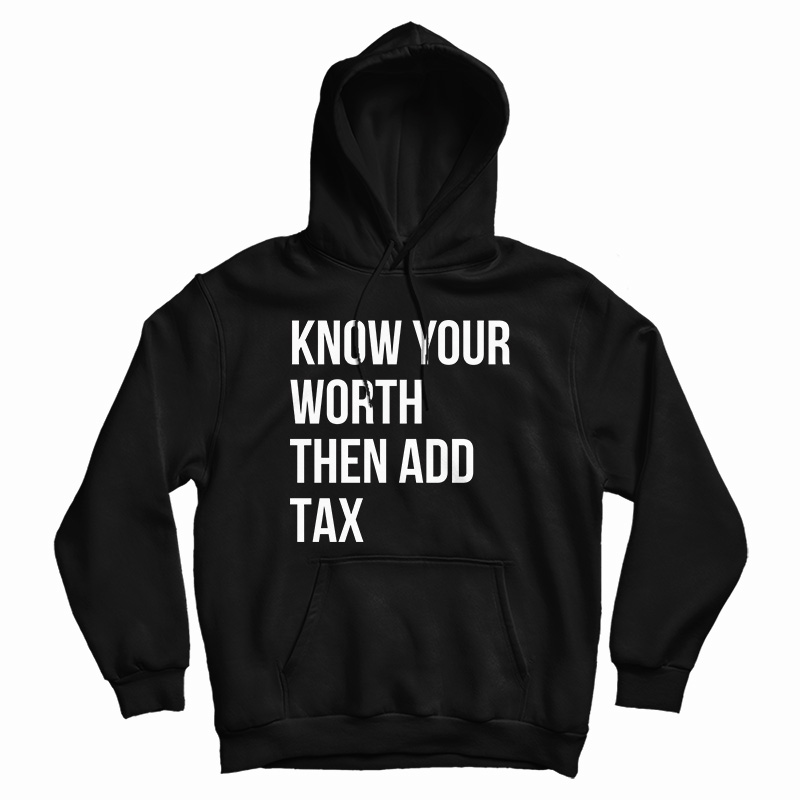 Know Your Worth Then Add Tax Hoodie