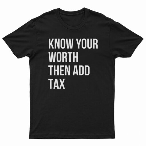 Know Your Worth Then Add Tax T-Shirt