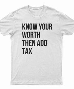 Know Your Worth Then Add Tax T-Shirt