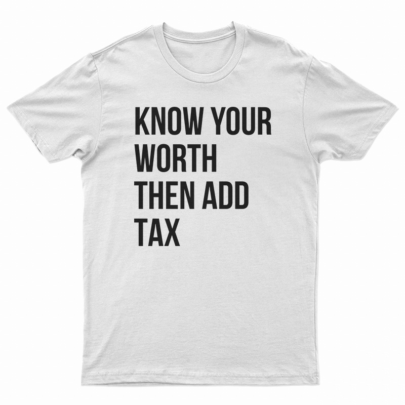 Know Your Worth Then Add Tax T-Shirt