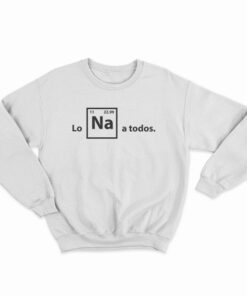 Lo Na A Todos Sweatshirt