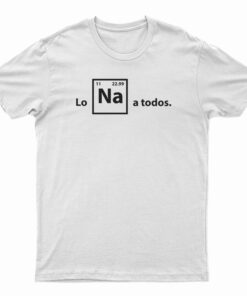 Lo Na A Todos T-Shirt