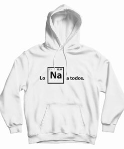 Lo Na A Todos Hoodie