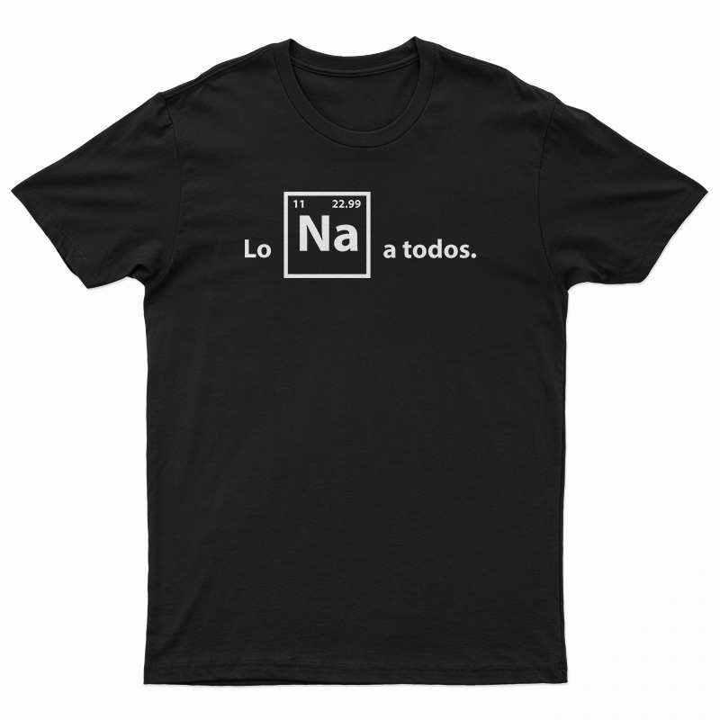 Lo Na A Todos T-Shirt