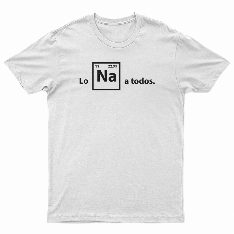 Lo Na A Todos T-Shirt