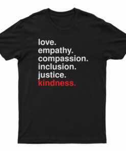 Love Empathy Compassion Inclusion Justice Kindness T-Shirt