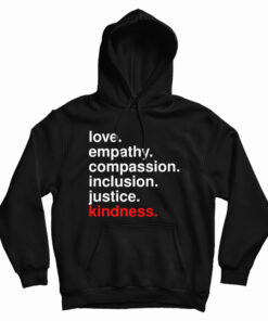 Love Empathy Compassion Inclusion Justice Kindness Hoodie