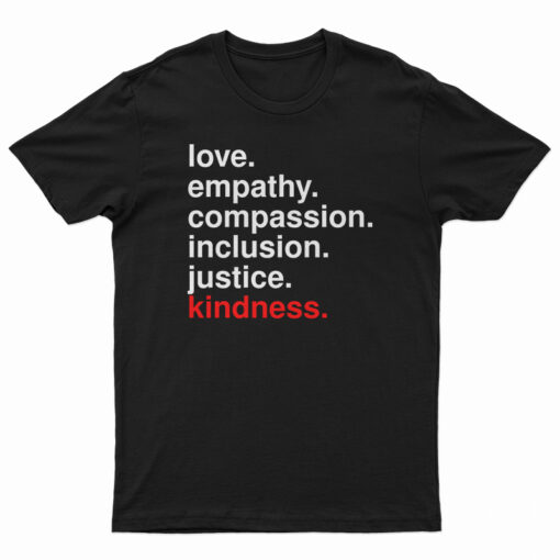 Love Empathy Compassion Inclusion Justice Kindness T-Shirt