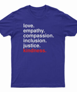 Love Empathy Compassion Inclusion Justice Kindness T-Shirt