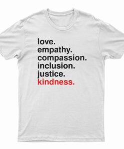 Love Empathy Compassion Inclusion Justice Kindness T-Shirt