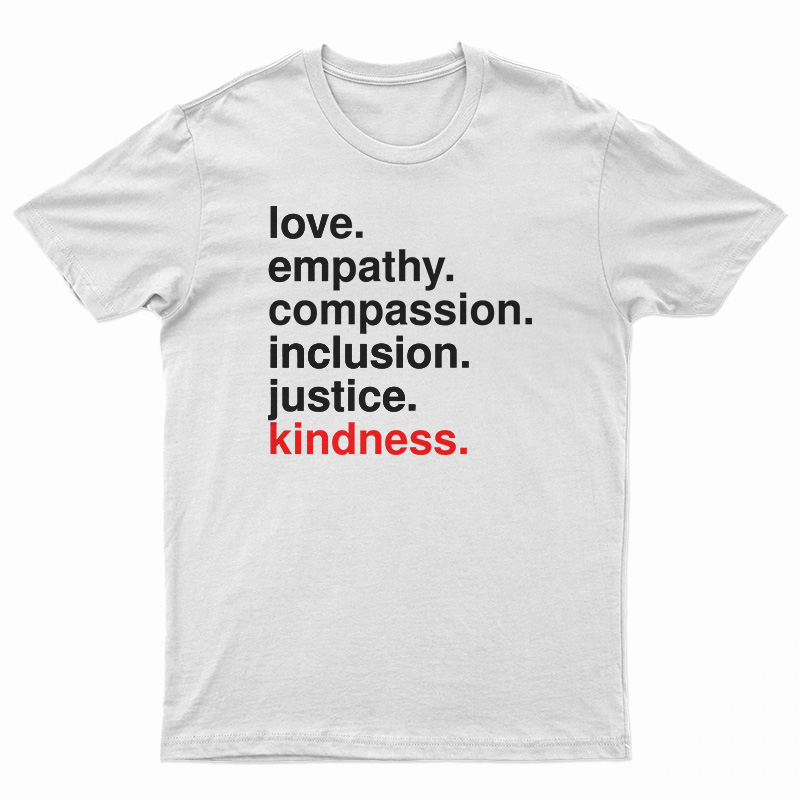 Love Empathy Compassion Inclusion Justice Kindness T-Shirt