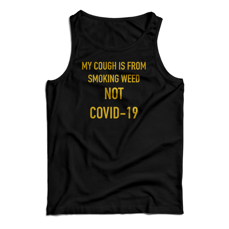 My Cough Is From Smoking Weed Not Covid-19 Tank Top