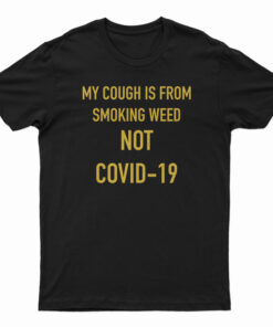 My Cough Is From Smoking Weed Not Covid-19 T-Shirt