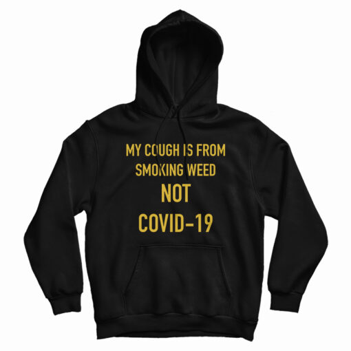 My Cough Is From Smoking Weed Not Covid-19 Hoodie