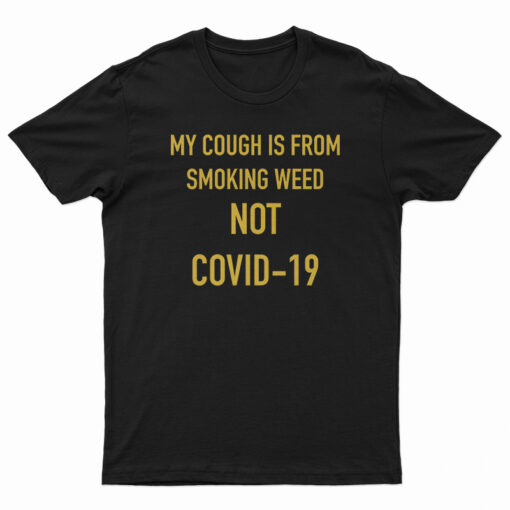 My Cough Is From Smoking Weed Not Covid-19 T-Shirt