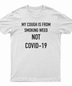 My Cough Is From Smoking Weed Not Covid-19 T-Shirt