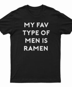 My Fav Type Of Men Is Ramen T-Shirt