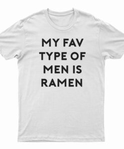 My Fav Type Of Men Is Ramen T-Shirt