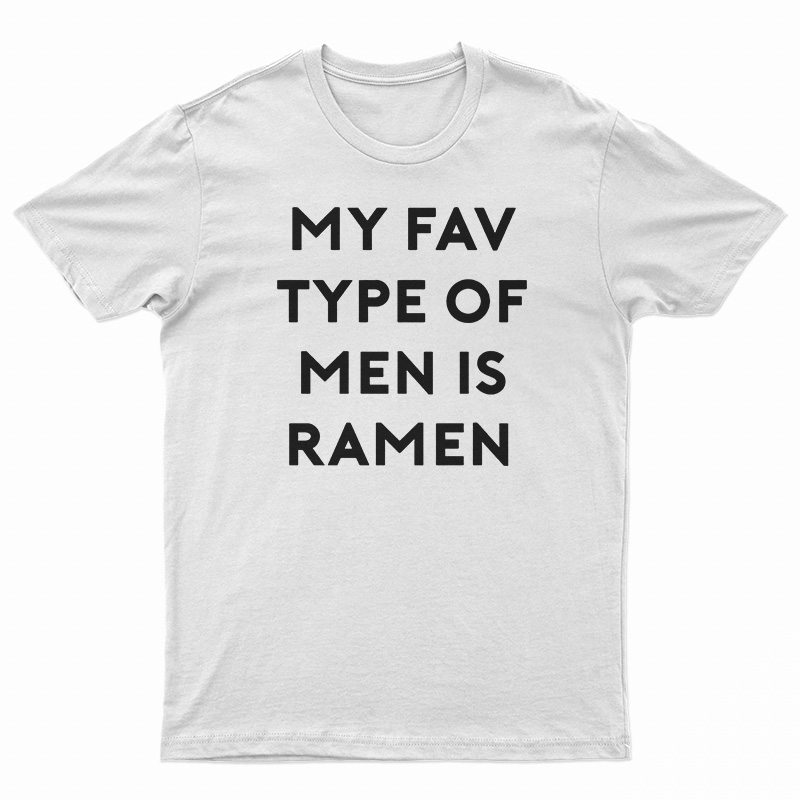 My Fav Type Of Men Is Ramen T-Shirt