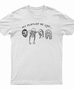 My Playlist Be Like T-Shirt