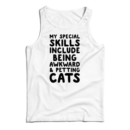 My Special Skills Include Being Awkward And Petting Cats Tank Top