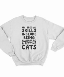 My Special Skills Include Being Awkward And Petting Cats Sweatshirt