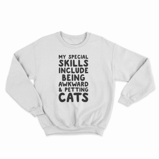 My Special Skills Include Being Awkward And Petting Cats Sweatshirt