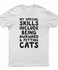 My Special Skills Include Being Awkward And Petting Cats T-Shirt