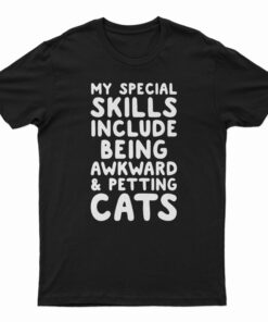 My Special Skills Include Being Awkward And Petting Cats T-Shirt