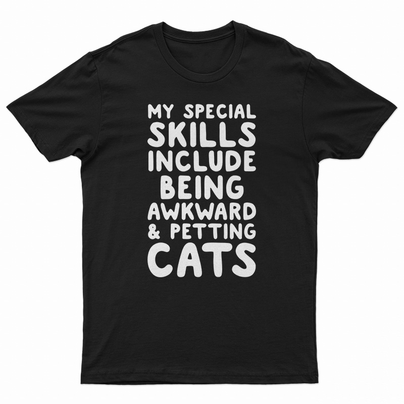 My Special Skills Include Being Awkward And Petting Cats T-Shirt