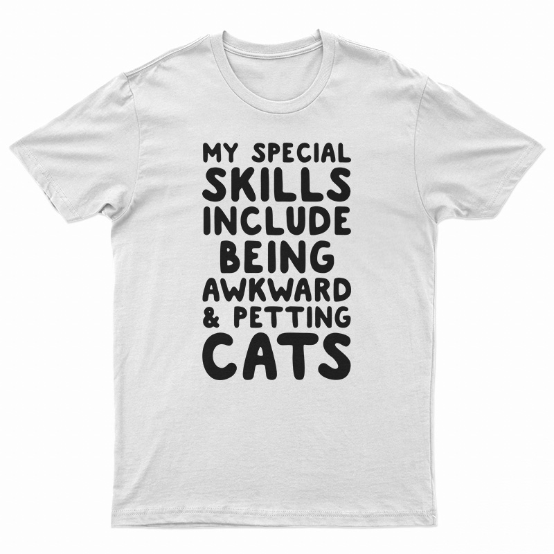 My Special Skills Include Being Awkward And Petting Cats T-Shirt