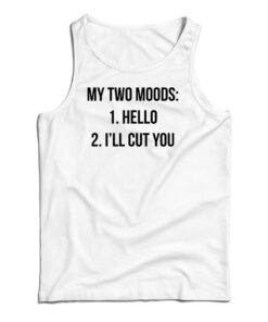 My Two Moods Hello I'll Cut You Tank Top