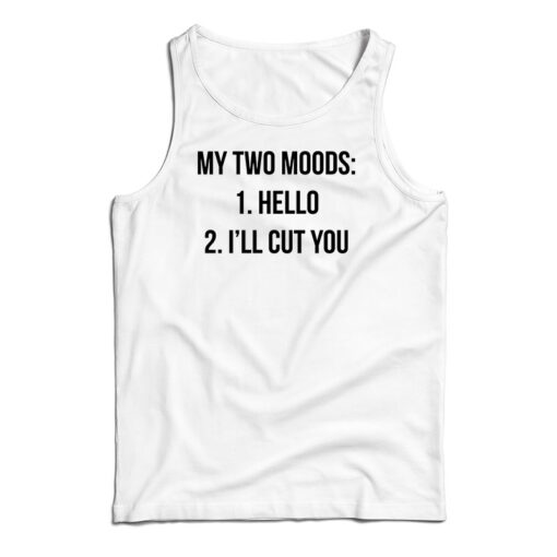 My Two Moods Hello I'll Cut You Tank Top
