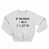 My Two Moods Hello I'll Cut You Sweatshirt