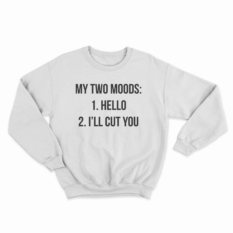 My Two Moods Hello I'll Cut You Sweatshirt