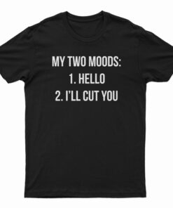 My Two Moods Hello I'll Cut You T-Shirt