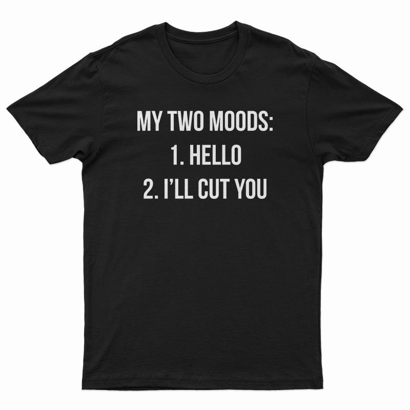 My Two Moods Hello I'll Cut You T-Shirt