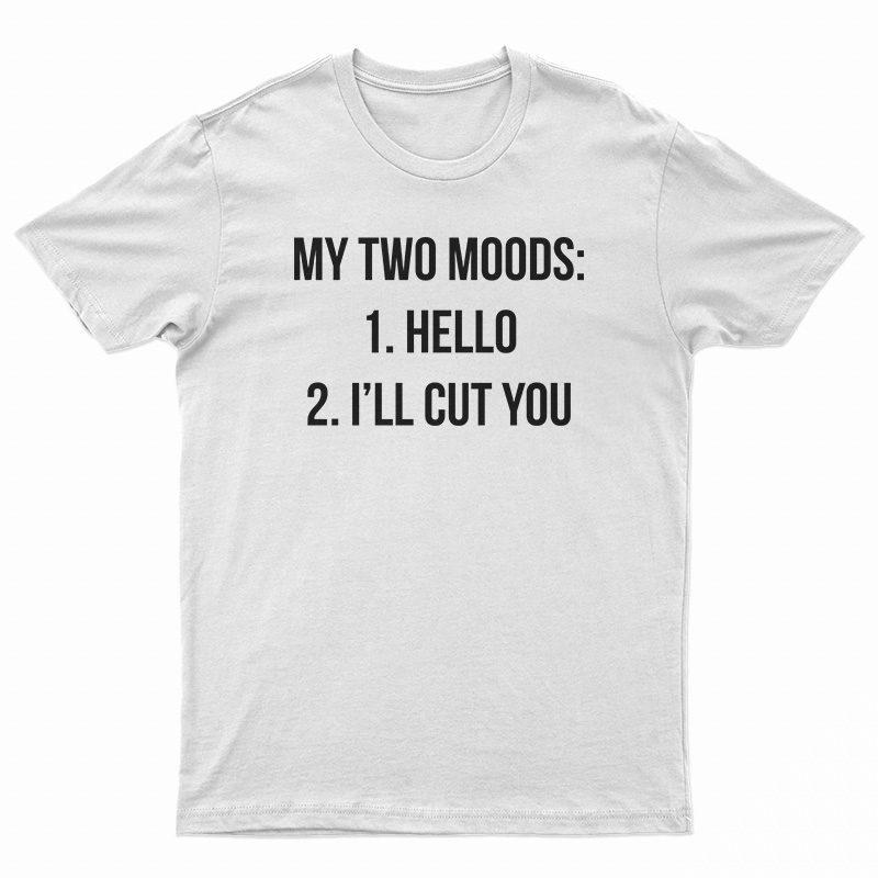 My Two Moods Hello I'll Cut You T-Shirt